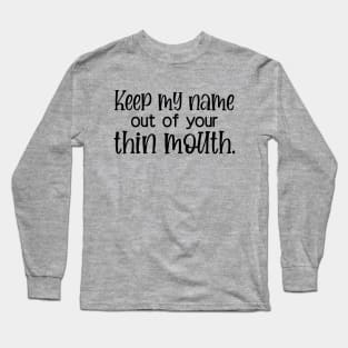 Keep My Name Out Of Your Thin Mouth Long Sleeve T-Shirt